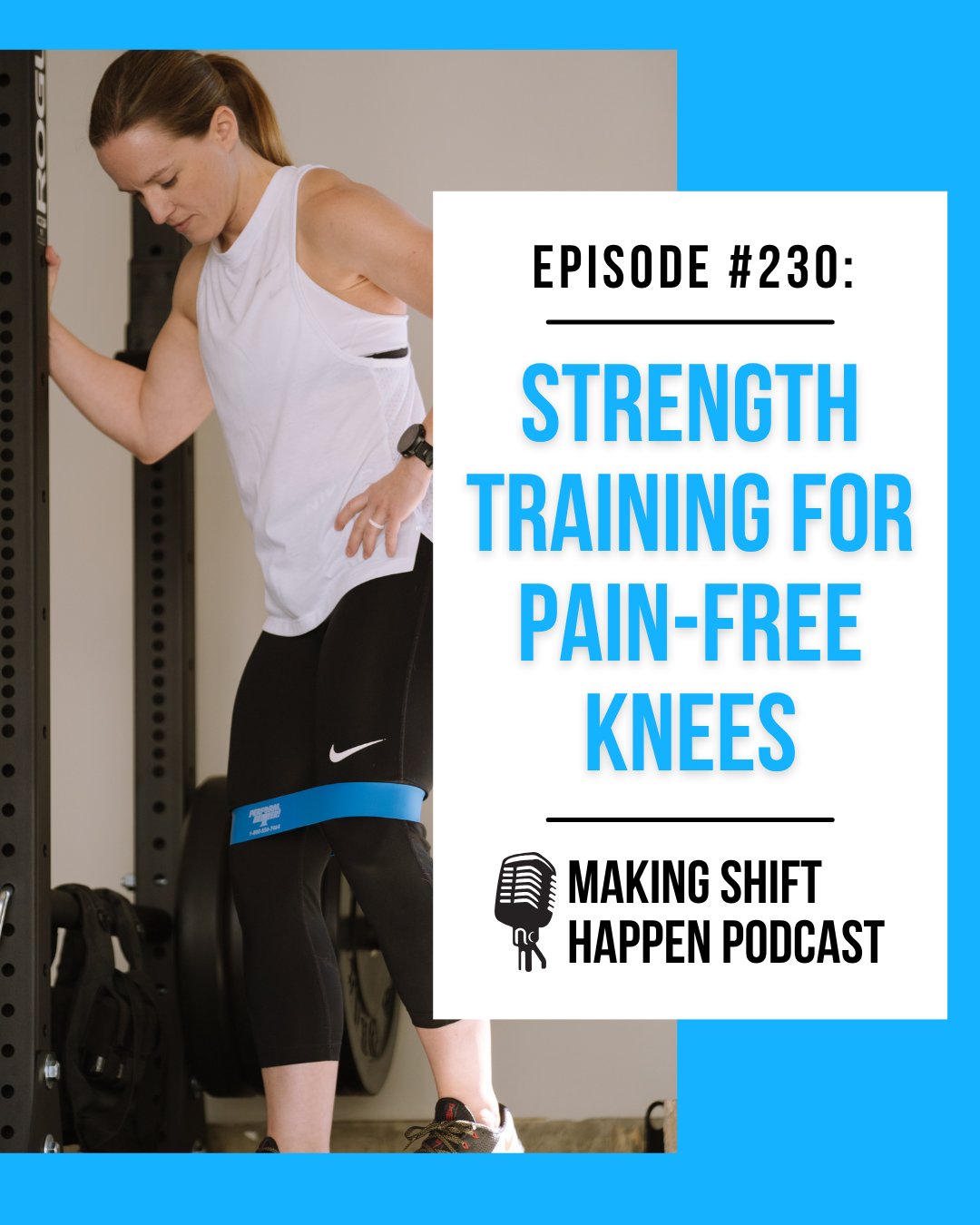 Episode 230 (1080 x 1350 px) Jen is wearing a white tank top and black capris with a blue band around her knees as she is standing on one foot and kicking her other leg to the side. Podcast episode title is in sky blue font on a white background.